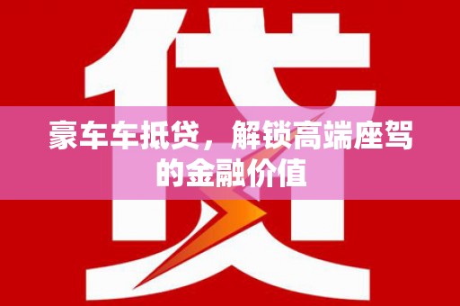 芗城豪车车抵贷，解锁高端座驾的金融价值