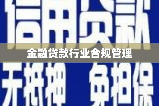 锦州金融贷款行业合规管理