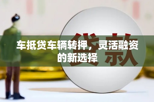 永善车抵贷车辆转押，灵活融资的新选择