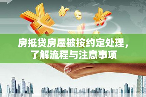 仲巴房抵贷房屋被按约定处理，了解流程与注意事项