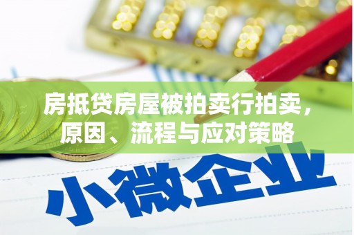 尖草坪房抵贷房屋被拍卖行拍卖，原因、流程与应对策略