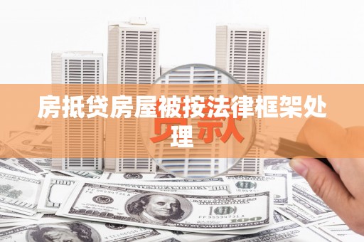 驻马店房抵贷房屋被按法律框架处理