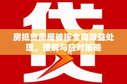 徐水房抵贷房屋被按全局效益处理，理解与应对策略