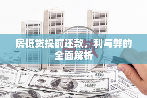 驻马店房抵贷提前还款，利与弊的全面解析