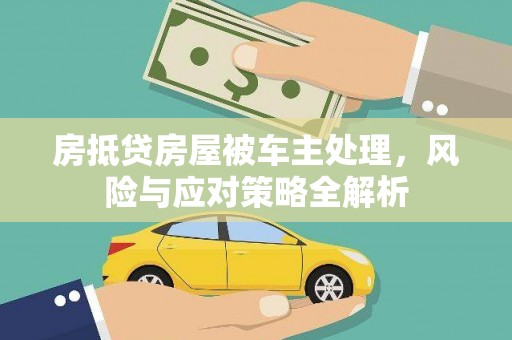 太康房抵贷房屋被车主处理，风险与应对策略全解析