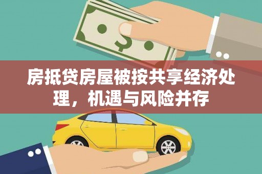 黔西房抵贷房屋被按共享经济处理，机遇与风险并存