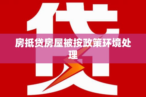 东升房抵贷房屋被按政策环境处理