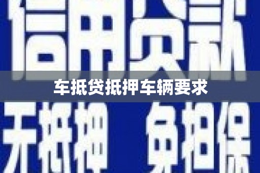 瑞昌车抵贷抵押车辆要求
