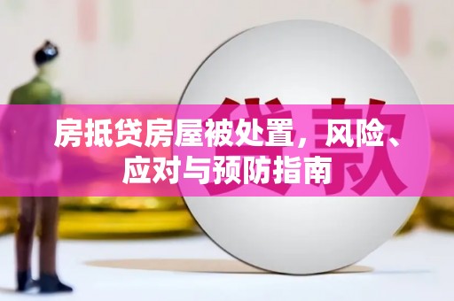 沙市房抵贷房屋被处置，风险、应对与预防指南