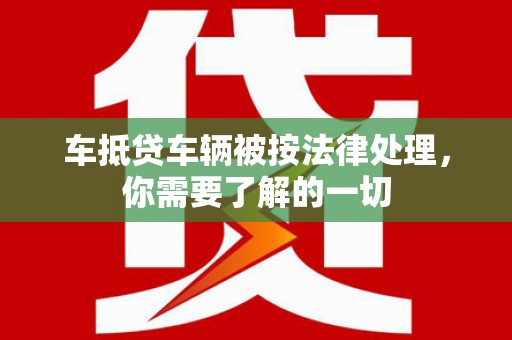 曾都车抵贷车辆被按法律处理，你需要了解的一切
