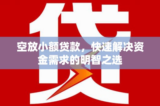 潮阳空放小额贷款，快速解决资金需求的明智之选