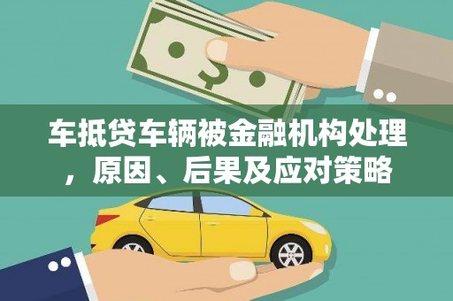 潮阳车抵贷车辆被金融机构处理，原因、后果及应对策略