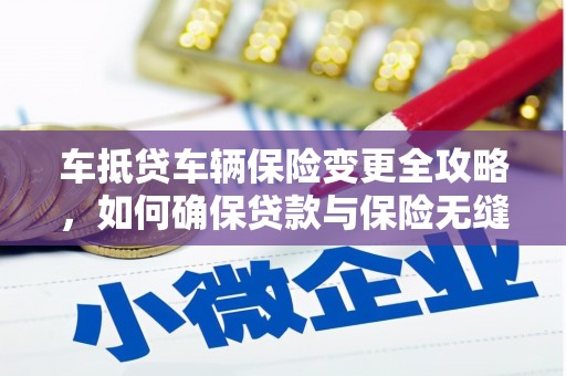 潮阳车抵贷车辆保险变更全攻略，如何确保贷款与保险无缝衔接