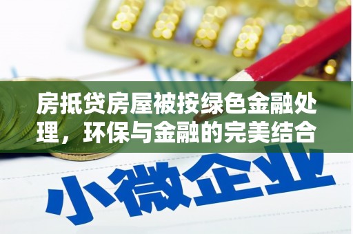 邗江房抵贷房屋被按绿色金融处理，环保与金融的完美结合