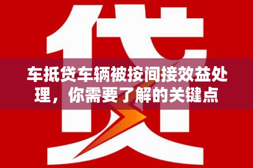 崇义车抵贷车辆被按间接效益处理，你需要了解的关键点