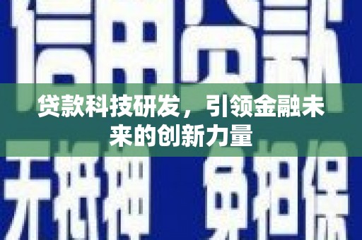 金川贷款科技研发，引领金融未来的创新力量