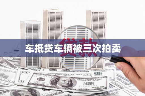 志丹车抵贷车辆被三次拍卖