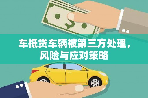 西岗车抵贷车辆被第三方处理，风险与应对策略