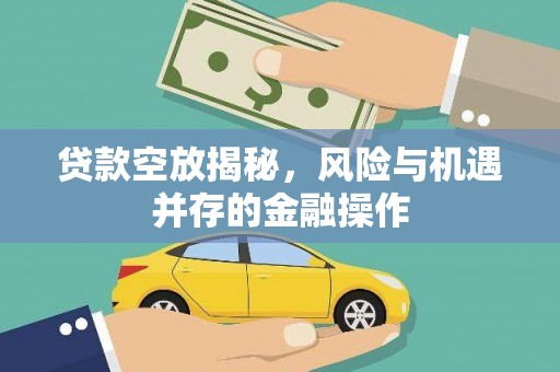 共和贷款空放揭秘，风险与机遇并存的金融操作