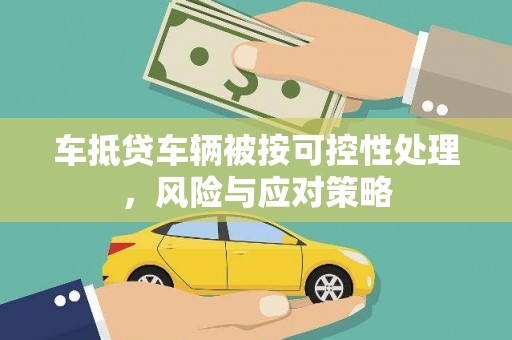 宣威车抵贷车辆被按可控性处理，风险与应对策略