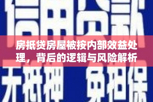海宁房抵贷房屋被按内部效益处理，背后的逻辑与风险解析