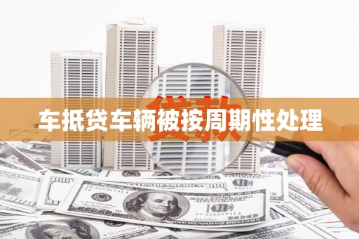 阳明车抵贷车辆被按周期性处理