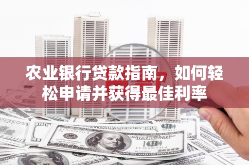库伦旗农业银行贷款指南，如何轻松申请并获得最佳利率