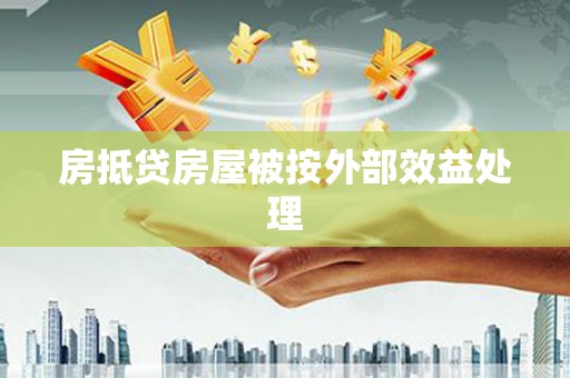 兴安盟房抵贷房屋被按外部效益处理