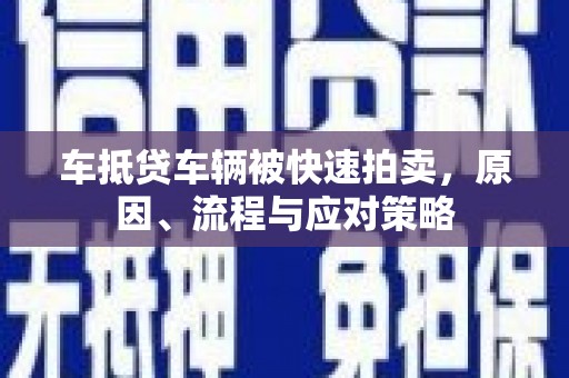 社头车抵贷车辆被快速拍卖，原因、流程与应对策略