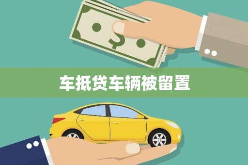 城步车抵贷车辆被留置
