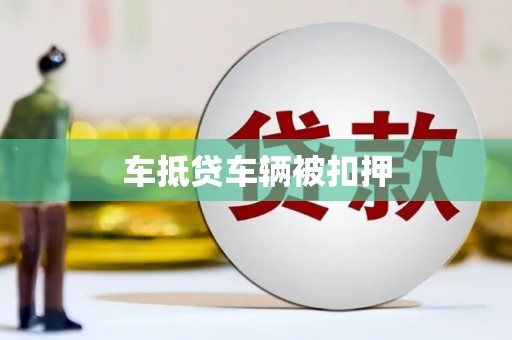 云浮车抵贷车辆被扣押