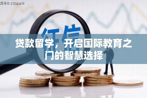 定兴贷款留学，开启国际教育之门的智慧选择