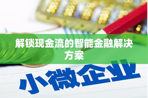 南京解锁现金流的智能金融解决方案