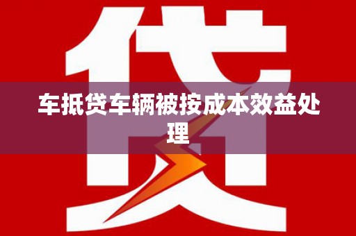 冈山车抵贷车辆被按成本效益处理
