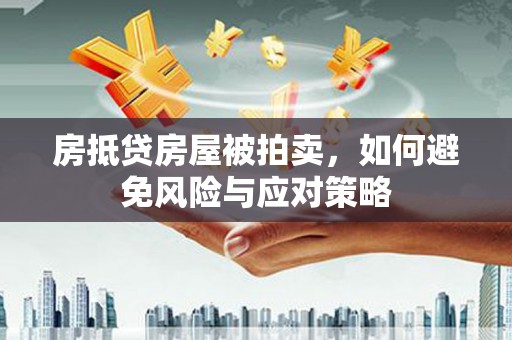 灵丘房抵贷房屋被拍卖，如何避免风险与应对策略