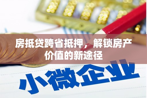 郑州房抵贷跨省抵押，解锁房产价值的新途径