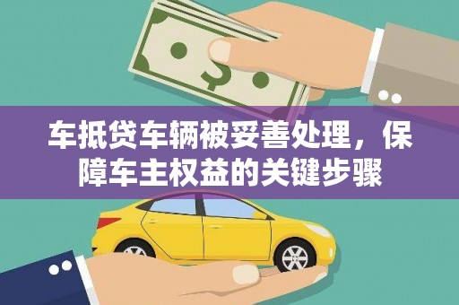 张湾车抵贷车辆被妥善处理，保障车主权益的关键步骤