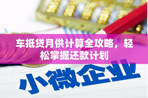 旅顺口车抵贷月供计算全攻略，轻松掌握还款计划