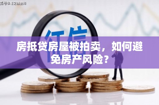 神农架房抵贷房屋被拍卖，如何避免房产风险？