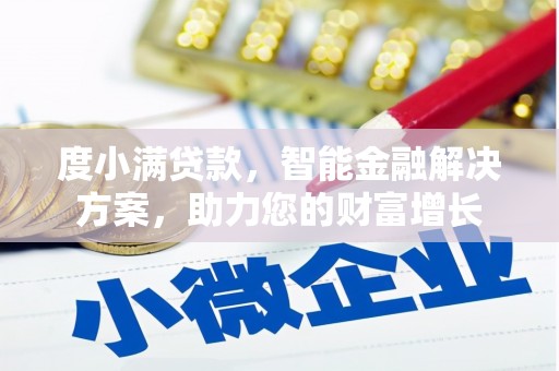 川汇度小满贷款，智能金融解决方案，助力您的财富增长