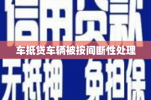 神农架车抵贷车辆被按间断性处理