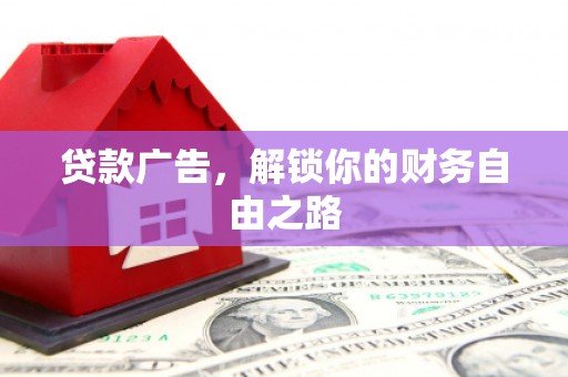 瓜州贷款广告，解锁你的财务自由之路