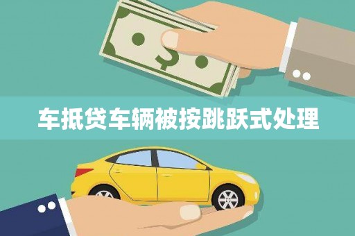 柯桥车抵贷车辆被按跳跃式处理