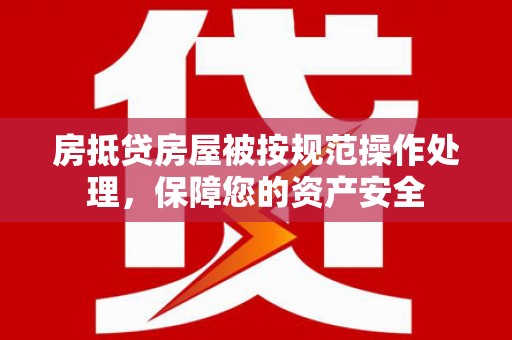 柯桥房抵贷房屋被按规范操作处理，保障您的资产安全