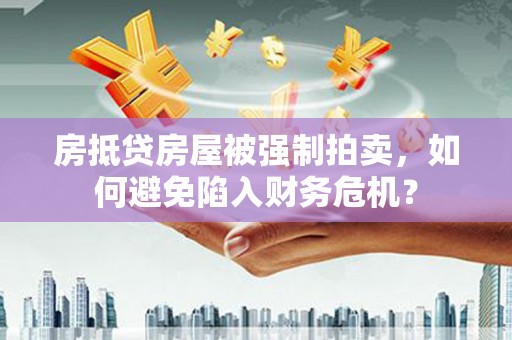 新宾房抵贷房屋被强制拍卖，如何避免陷入财务危机？