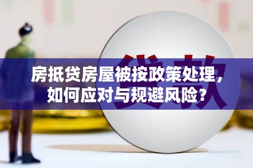 徐水房抵贷房屋被按政策处理，如何应对与规避风险？