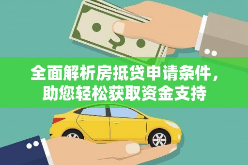 杨梅全面解析房抵贷申请条件，助您轻松获取资金支持