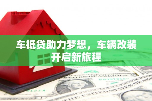 归仁车抵贷助力梦想，车辆改装开启新旅程