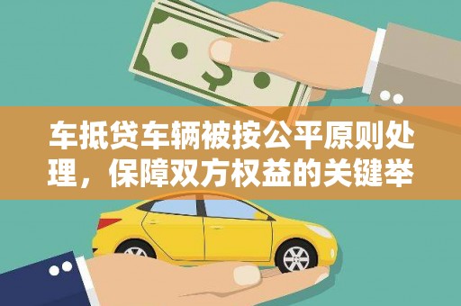 常州车抵贷车辆被按公平原则处理，保障双方权益的关键举措