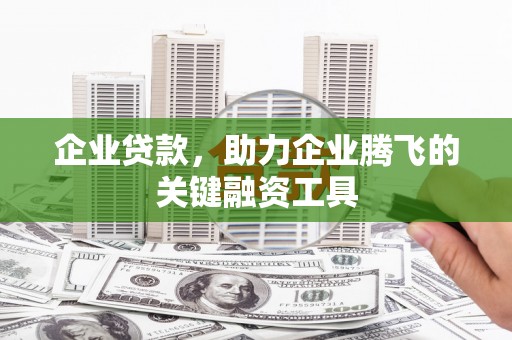 常州企业贷款，助力企业腾飞的关键融资工具